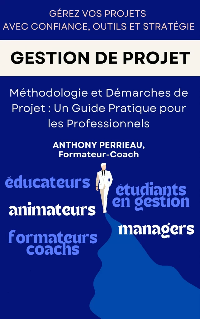Couverture de l'eBook d'Anthony Perrieau, 'Gestion de Projet : Méthodologie et Démarches de Projet'. Guide pratique pour éducateurs, managers, animateurs, responsables, DRH, formateurs, étudiants en gestion, et toute personne souhaitant approfondir ses connaissances en gestion de projet.