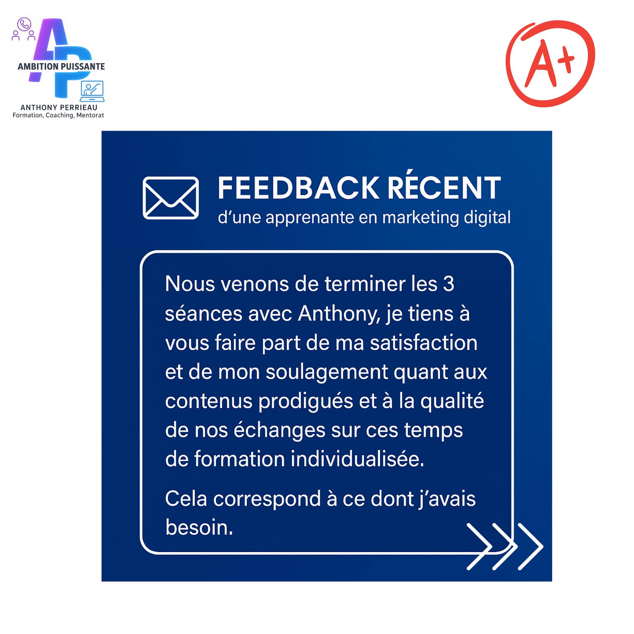 Feedback d’une apprenante en marketing digital sur une formation personnalisée avec Anthony Perrieau, Ambition Puissante : témoignage de satisfaction et de qualité des contenus.